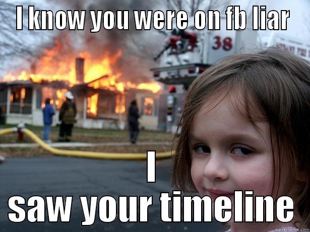 I KNOW YOU WERE ON FB LIAR I SAW YOUR TIMELINE Disaster Girl
