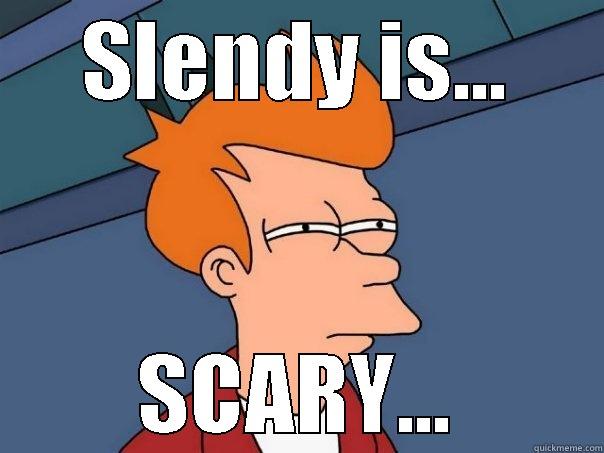 SLENDY IS... SCARY... Futurama Fry