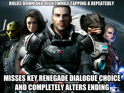 Holds down and right while tapping A repeatedly Misses key renegade dialogue choice and completely alters ending - Holds down and right while tapping A repeatedly Misses key renegade dialogue choice and completely alters ending  Mass Effect Series