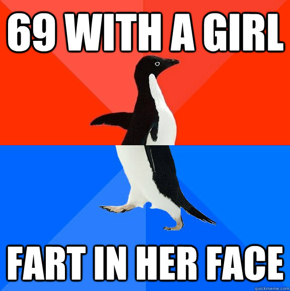 69 with a girl fart in her face - 69 with a girl fart in her face  Socially Awesome Awkward Penguin