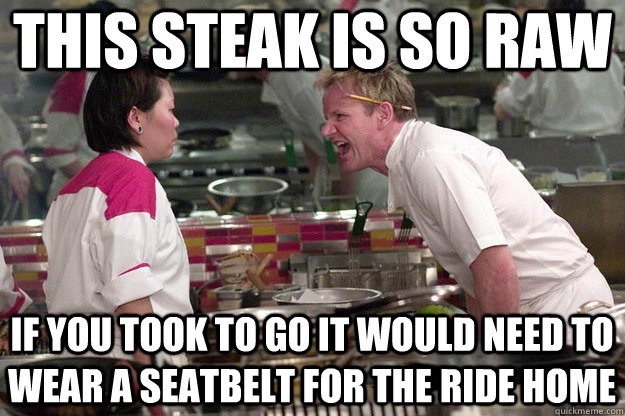 THIS STEAK IS SO raw if you took to go it would need to wear a seatbelt for the ride home  