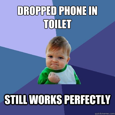 Dropped phone in toilet still works perfectly - Dropped phone in toilet still works perfectly  Success Kid
