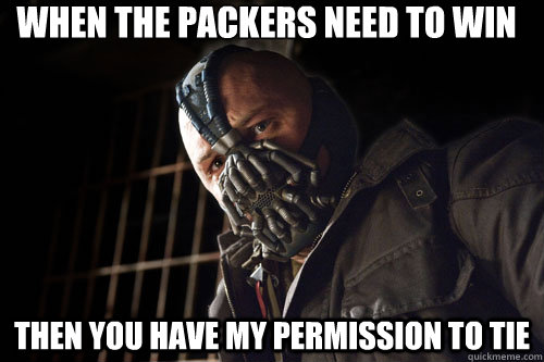 When the Packers need to win Then you have my permission to tie - When the Packers need to win Then you have my permission to tie  Bane