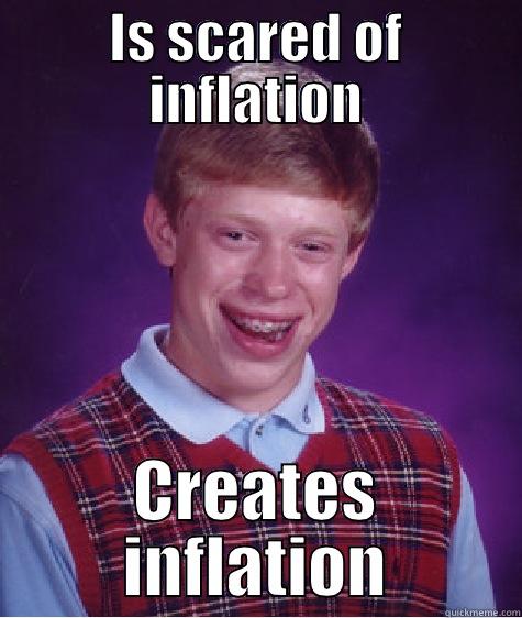 IS SCARED OF INFLATION CREATES INFLATION Bad Luck Brian