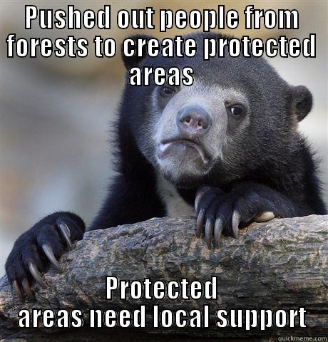 PUSHED OUT PEOPLE FROM FORESTS TO CREATE PROTECTED AREAS PROTECTED AREAS NEED LOCAL SUPPORT Confession Bear