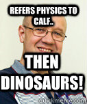 Refers physics to calf.. then DINOSAURS!  Zaney Zinke