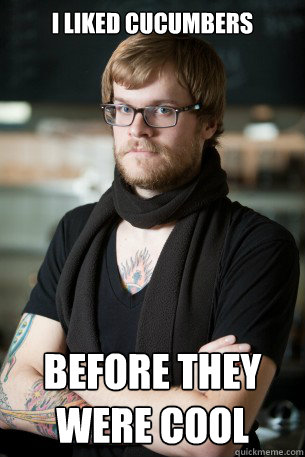 I liked cucumbers Before they were cool  Hipster Barista