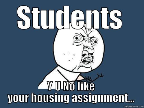 STUDENTS Y U NO LIKE YOUR HOUSING ASSIGNMENT... Y U No
