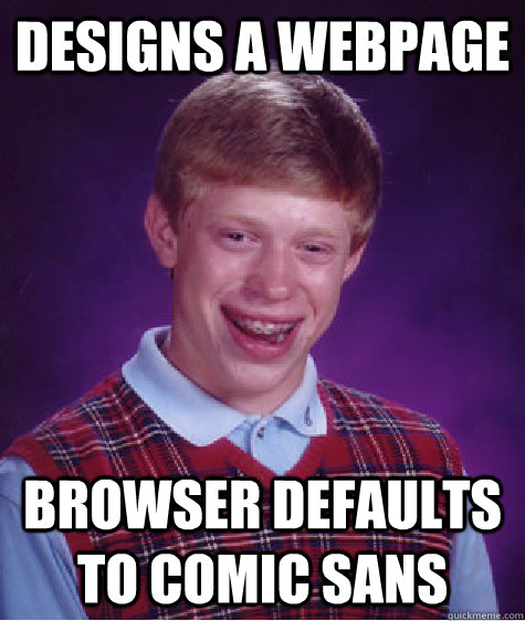 Designs a webpage browser defaults to comic sans  Bad Luck Brian