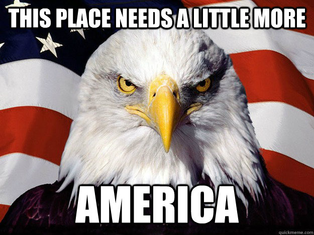 THIS PLACE NEEDS A LITTLE MORE AMERICA  Evil American Eagle