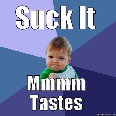 SUCK IT MMMM TASTES Success Kid
