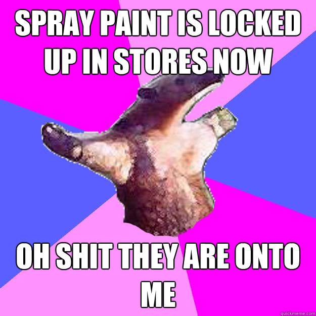 spray paint is locked up in stores now oh shit they are onto me Property Damage Anteater