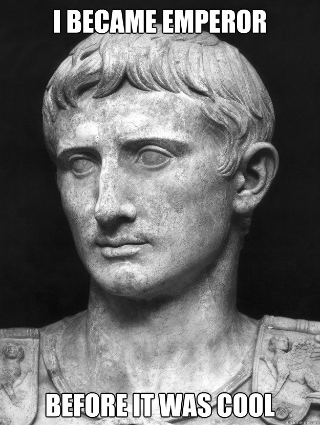 I became Emperor  before it was cool - I became Emperor  before it was cool  Hipster Emperor Augustus