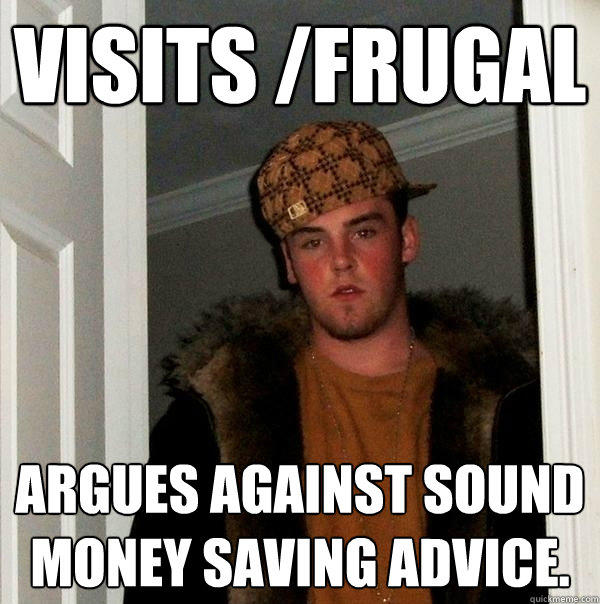 Visits /Frugal Argues against sound money saving advice.  Scumbag Steve