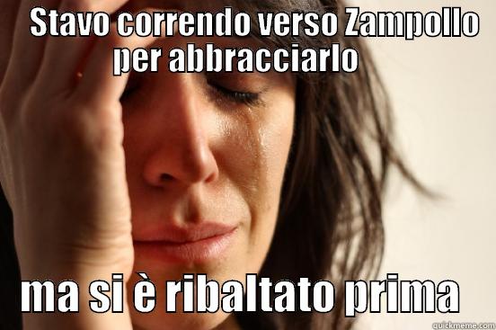    STAVO CORRENDO VERSO ZAMPOLLO PER ABBRACCIARLO       MA SI È RIBALTATO PRIMA    First World Problems
