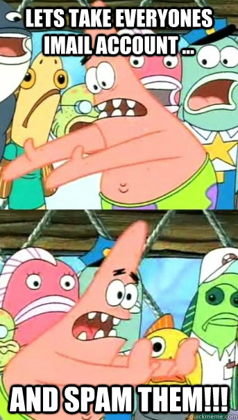 Lets take everyones imail account ... and spam them!!!  Push it somewhere else Patrick