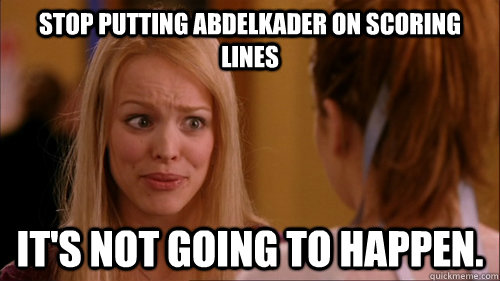 Stop putting Abdelkader on scoring lines it's not going to happen.  Reginageorge