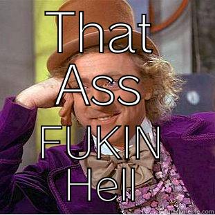 THAT ASS FUKIN HELL Condescending Wonka