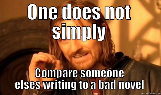 ONE DOES NOT SIMPLY COMPARE SOMEONE ELSES WRITING TO A BAD NOVEL Boromir