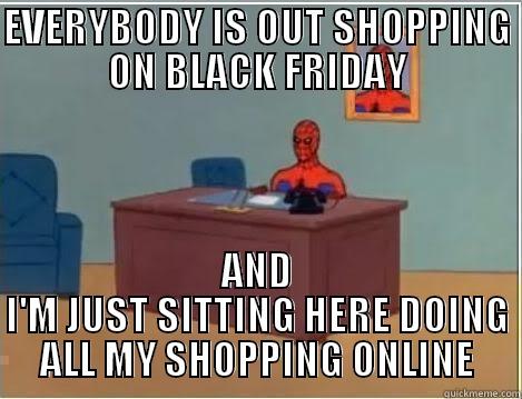 EVERYBODY IS OUT SHOPPING ON BLACK FRIDAY AND I'M JUST SITTING HERE DOING ALL MY SHOPPING ONLINE Spiderman Desk