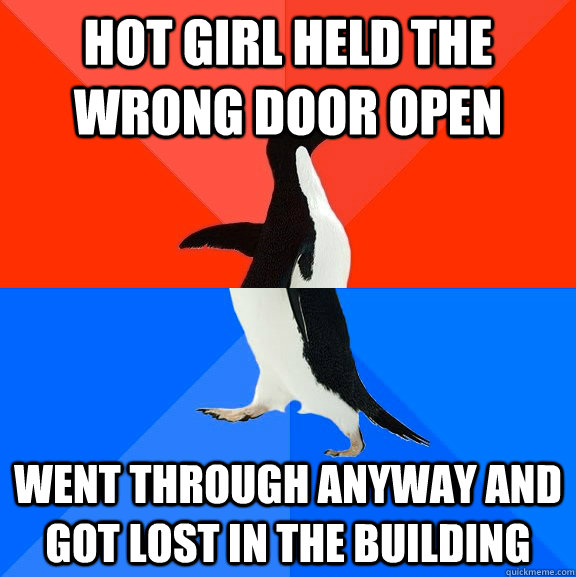 Hot girl held the wrong door open  went through anyway and got lost in the building  Socially Awesome Awkward Penguin