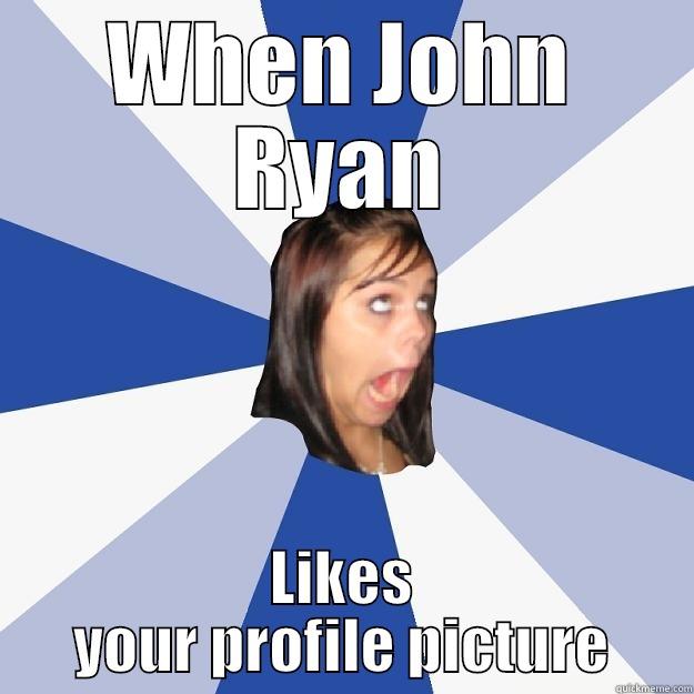 WHEN JOHN RYAN LIKES YOUR PROFILE PICTURE Annoying Facebook Girl