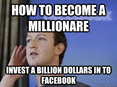 how to become a millionare invest a billion dollars in to facebook - how to become a millionare invest a billion dollars in to facebook  Mark Zuckerberg Investment Advice