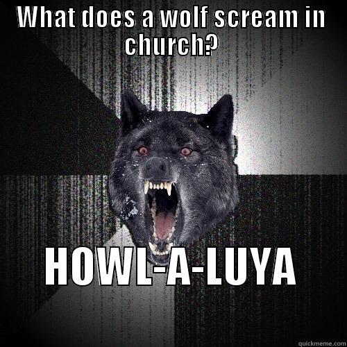 WHAT DOES A WOLF SCREAM IN CHURCH? HOWL-A-LUYA            Insanity Wolf