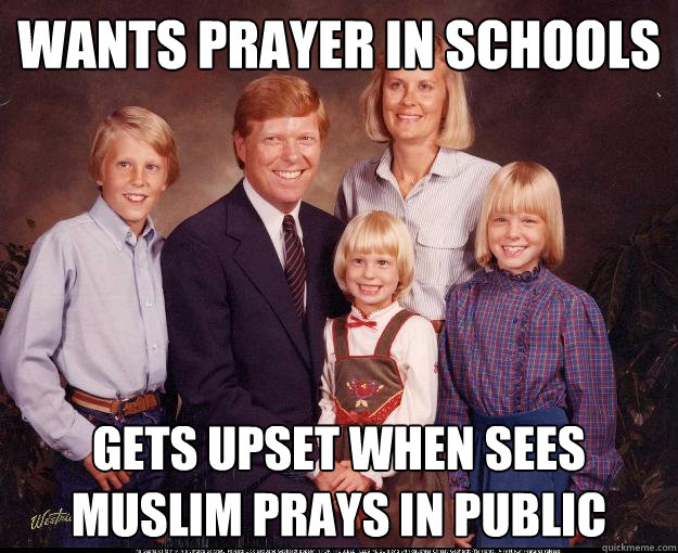 Wants prayer in schools Gets upset when sees Muslim prays in public  