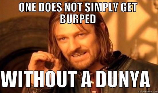 ONE DOES NOT SIMPLY GET BURPED  WITHOUT A DUNYA  Boromir