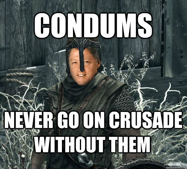 Condums Never go on crusade without them  