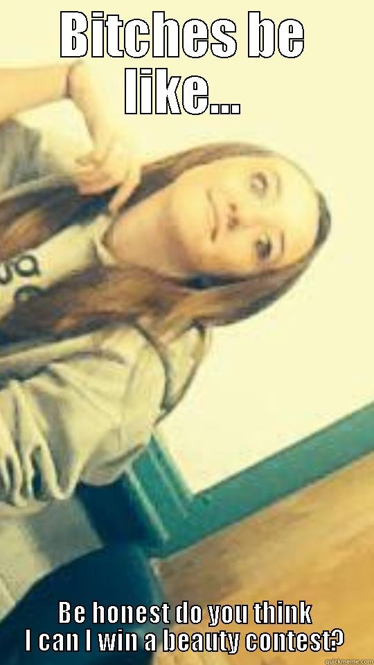 BITCHES BE LIKE... BE HONEST DO YOU THINK I CAN I WIN A BEAUTY CONTEST? Misc