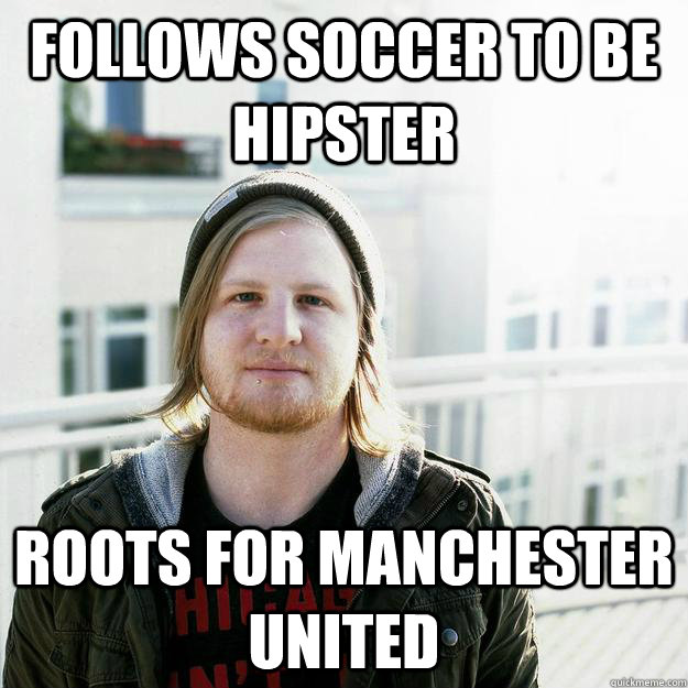 Follows soccer to be hipster roots for Manchester United  scumbaghipster