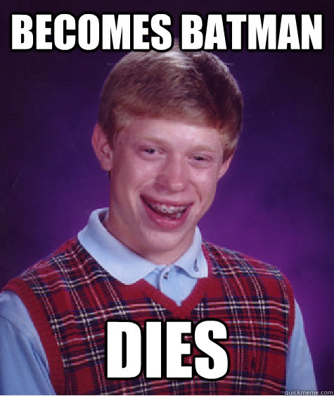 becomes batman dies  Bad Luck Brian