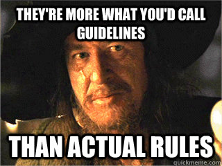 They're more what you'd call guidelines than actual rules - They're more what you'd call guidelines than actual rules  Barbosa Rules