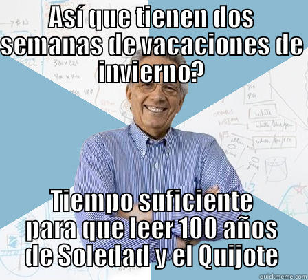 ASÍ QUE TIENEN DOS SEMANAS DE VACACIONES DE INVIERNO? TIEMPO SUFICIENTE PARA QUE LEER 100 AÑOS DE SOLEDAD Y EL QUIJOTE Engineering Professor