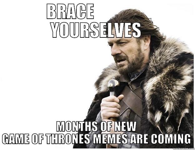 New GoT memes - BRACE                YOURSELVES MONTHS OF NEW GAME OF THRONES MEMES ARE COMING Imminent Ned