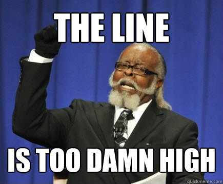The LIne IS TOO DAMN HIGH  Too Damn High
