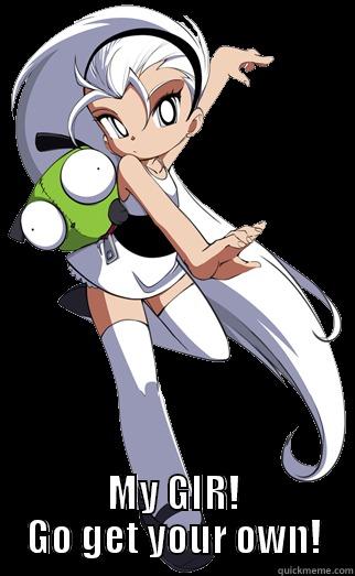  MY GIR! GO GET YOUR OWN! Misc