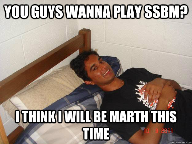 you guys wanna play ssbm? i think i will be marth this time  