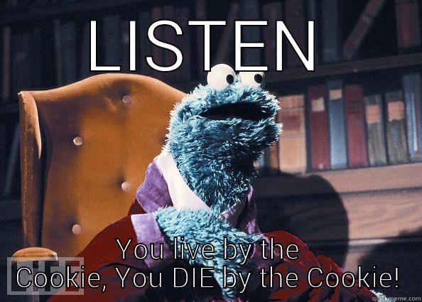 LISTEN YOU LIVE BY THE COOKIE, YOU DIE BY THE COOKIE! Cookie Monster