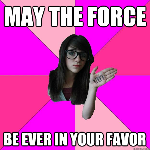 may the force be ever in your favor - may the force be ever in your favor  Idiot Nerd Girl