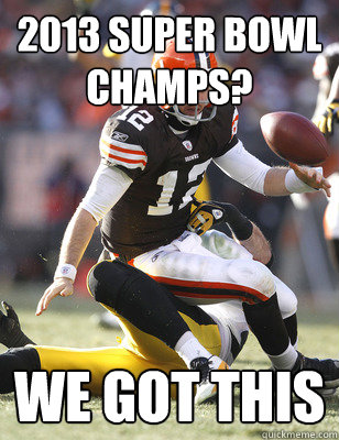 2013 super bowl champs? we got this - 2013 super bowl champs? we got this  cleveland browns
