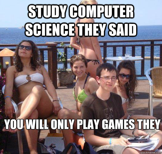 Study computer science they said You will only play games they said  Priority Peter