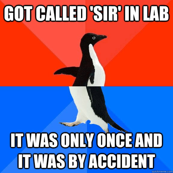 Got called 'Sir' in lab It was only once and it was by accident  Socially Awesome Awkward Penguin