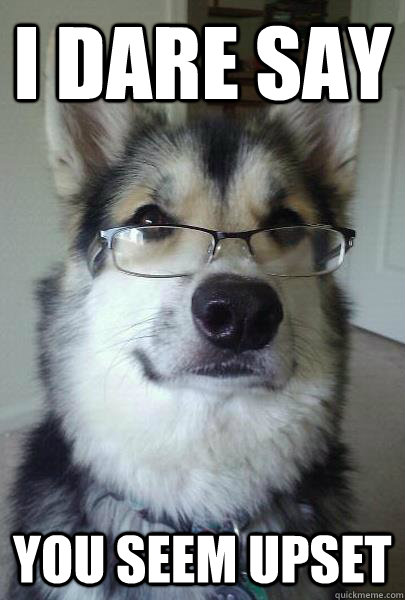 I dare say You seem upset - I dare say You seem upset  Intelligent Husky