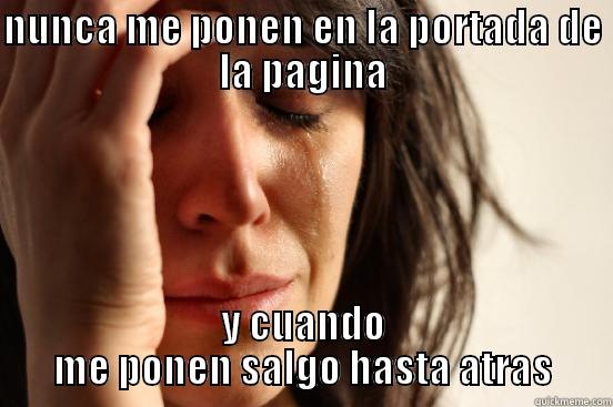 NUNCA ME PONEN EN LA PORTADA DE LA PAGINA Y CUANDO ME PONEN SALGO HASTA ATRAS First World Problems