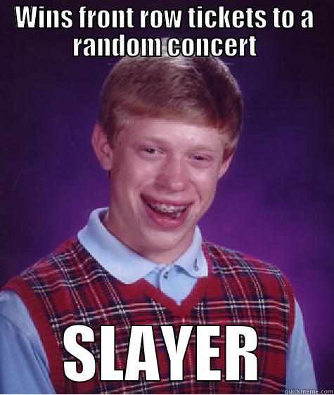 Music Meme - WINS FRONT ROW TICKETS TO A RANDOM CONCERT SLAYER Bad Luck Brian
