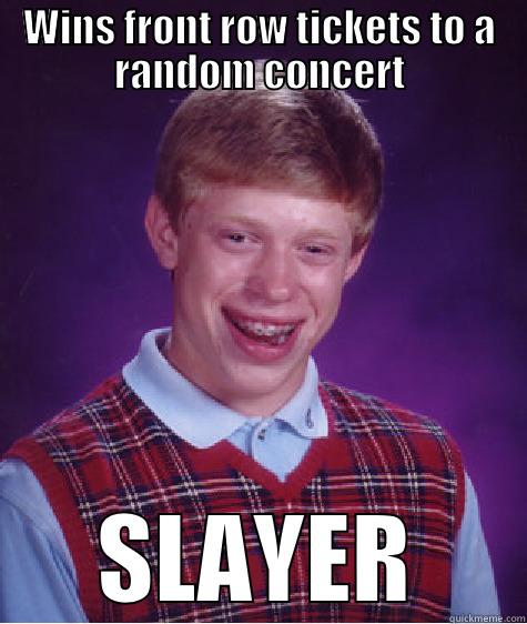 WINS FRONT ROW TICKETS TO A RANDOM CONCERT SLAYER Bad Luck Brian
