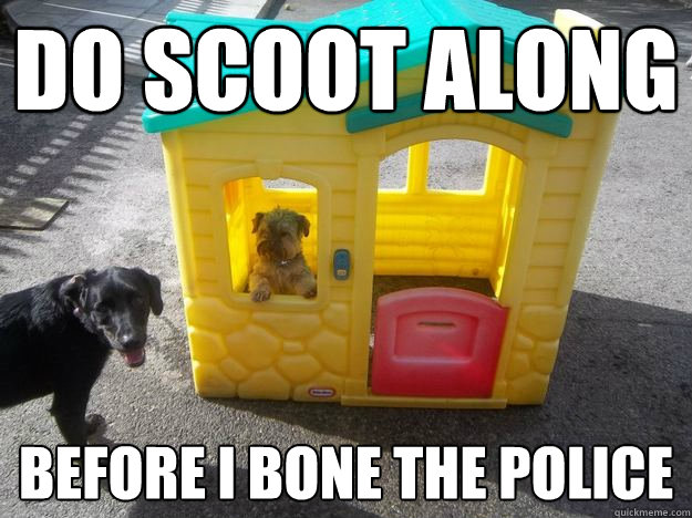 Do scoot along before i bone the police  Upper Class White Dog